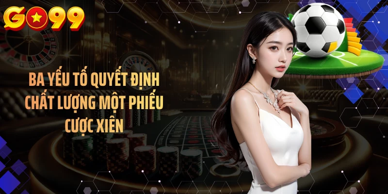 Ba yếu tố quyết định chất lượng một phiếu cược xiên