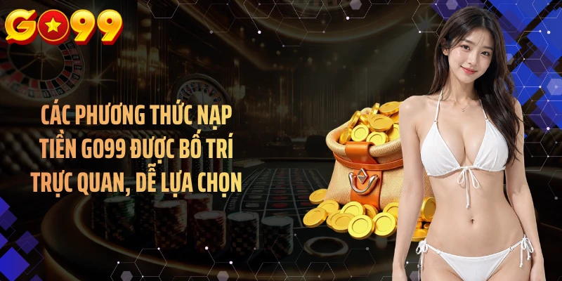Các phương thức nạp tiền GO99 được bố trí trực quan, dễ lựa chọn