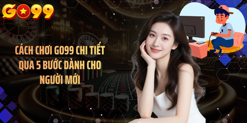 Cách chơi GO99 hỗ trợ lựa chọn 4 nhóm sản phẩm phổ biến