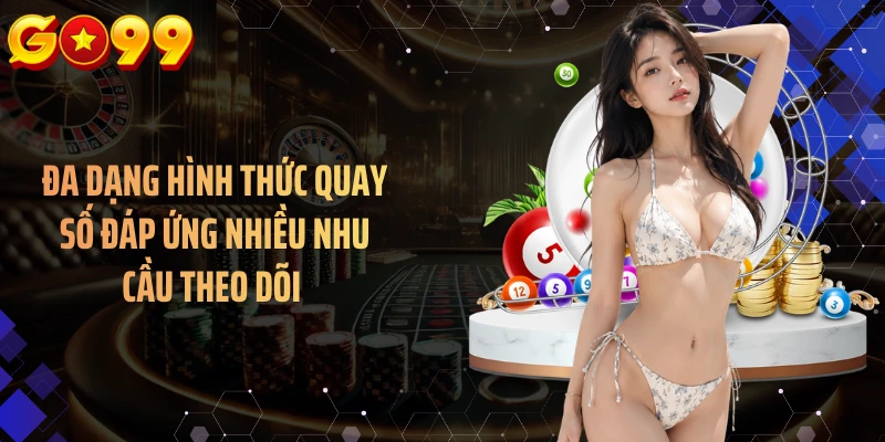 Đa dạng hình thức quay số đáp ứng nhiều nhu cầu theo dõi