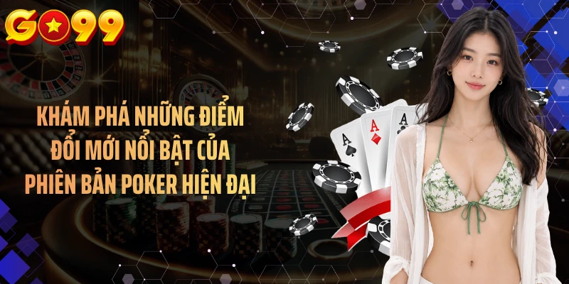 Khám phá những điểm đổi mới nổi bật của phiên bản poker hiện đại