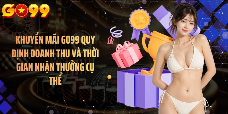 Khuyến mãi GO99 quy định doanh thu và thời gian nhận thưởng cụ thể