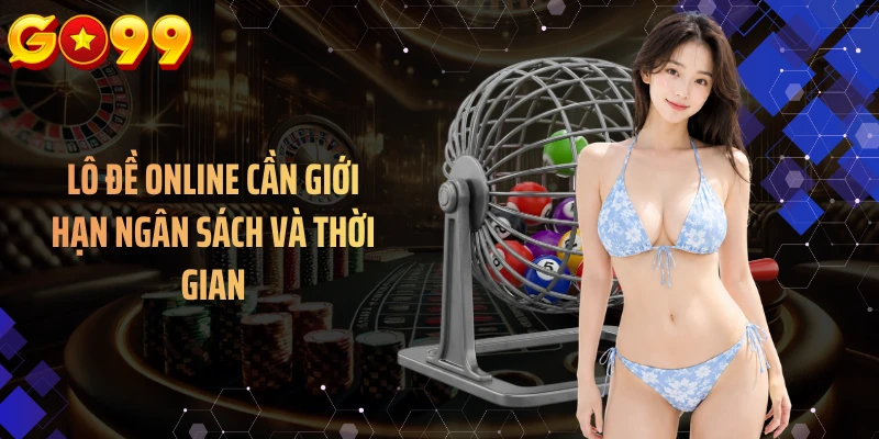 Lô đề online cần giới hạn ngân sách và thời gian