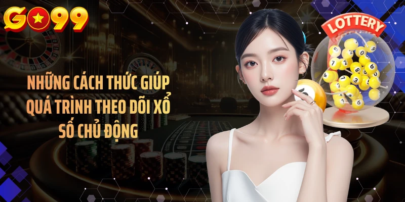 Những cách thức giúp quá trình theo dõi xổ số chủ động