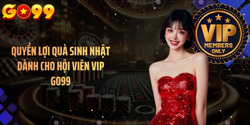 Quyền lợi quà sinh nhật dành cho hội viên VIP GO99